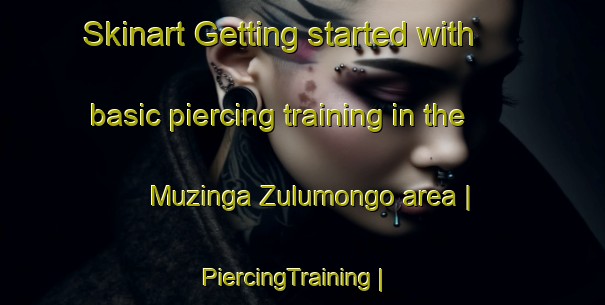 Skinart Getting started with basic piercing training in the Muzinga Zulumongo area | PiercingTraining | PiercingClasses | SkinartTraining-the Democratic Republic of the Congo